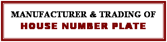 Text Box: MANUFACTURER & TRADING OF 
HOUSE NUMBER PLATE
